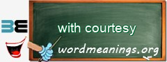 WordMeaning blackboard for with courtesy